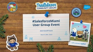 #SalesforceMiami
User Group Event
2023 KickOﬀ Event
March 29th, 2023
 
