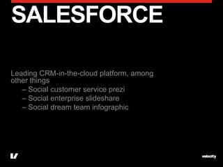 SALESFORCE

Leading CRM-in-the-cloud platform, among
other things
   – Social customer service prezi
   – Social enterprise slideshare
   – Social dream team infographic
 