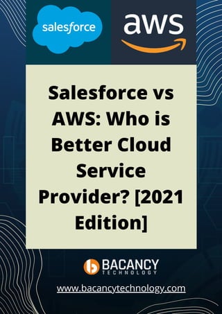 Salesforce vs
AWS: Who is
Better Cloud
Service
Provider? [2021
Edition]
www.bacancytechnology.com
 