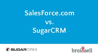 SalesForce.com
vs.
SugarCRM
 