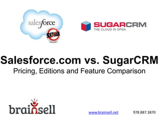 Salesforce.com vs. SugarCRM
Pricing, Editions and Feature Comparison
www.brainsell.net 978.887.3870
 