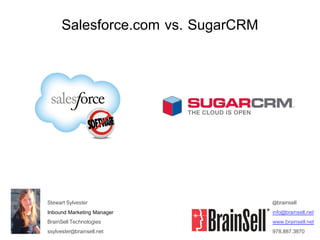 Salesforce.com vs. SugarCRM
@brainsell
info@brainsell.net
www.brainsell.net
978.887.3870
Stewart Sylvester
Inbound Marketing Manager
BrainSell Technologies
ssylvester@brainsell.net
 