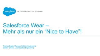 Salesforce Wear –
Mehr als nur ein “Nice to Have”!
Thomas Engler, Manager Solution Engineering
Cleston Oliveira, Lead Solution Engineering
 