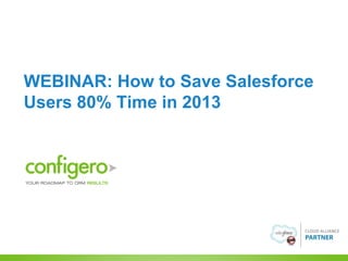 WEBINAR: How to Save Salesforce
Users 80% Time in 2013

 