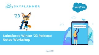 www.theskyplanner.com
Salesforce Winter ’23 Release
Notes Workshop
August 2022
 