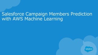Salesforce Campaign Members Prediction
with AWS Machine Learning
 