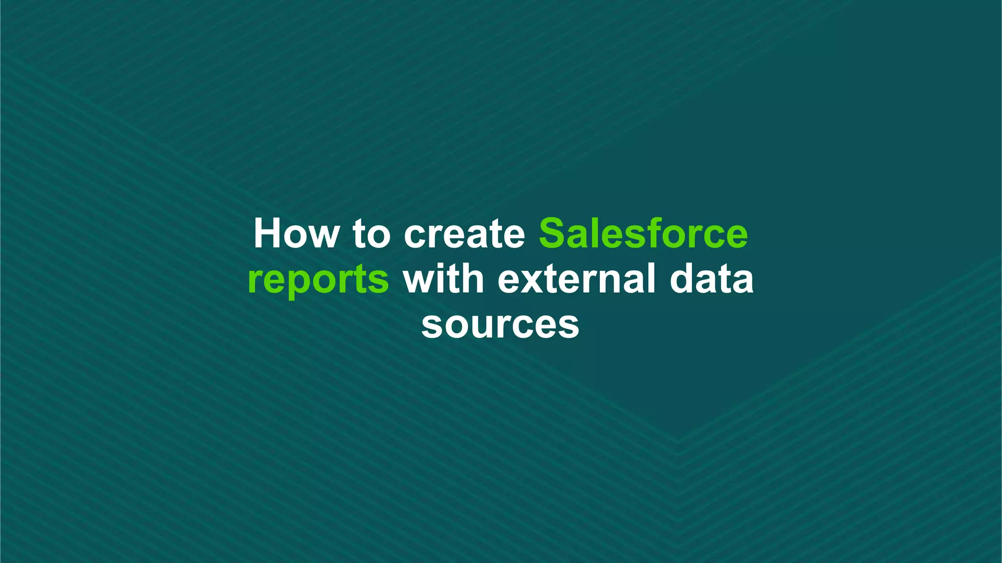How to create Salesforce reports with external data sources 