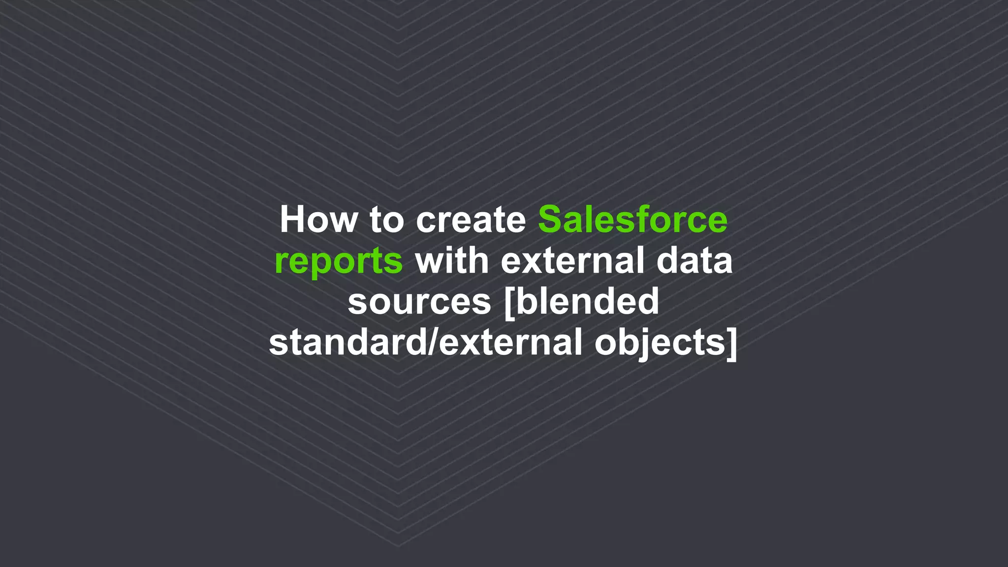 How to create Salesforce reports with external data sources [blended standard/external objects] 
