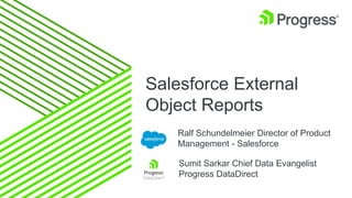 Salesforce External
Object Reports
Ralf Schundelmeier Director of Product
Management - Salesforce
Sumit Sarkar Chief Data Evangelist
Progress DataDirect
 