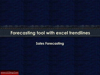 Sales Forecasting tool

                    Easy and Simple tool




www.LCDing.Com
 