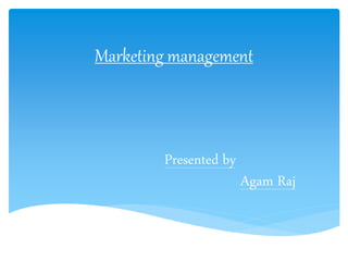 Marketing management
Presented by
Agam Raj
 