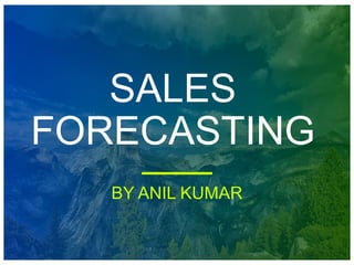 SALES
FORECASTING
BY ANIL KUMAR
 