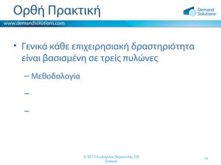 Ορθή Πρακτική
• Γενικά κάθε επιχειρησιακή δραστηριότητα
είναι βασισμένη σε τρείς πυλώνες
– Μεθοδολογία
–
–

© 2013 Ευάγγελος Βέργουλας DS
Greece

19

 