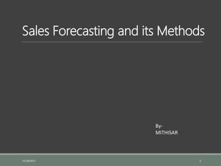 Sales Forecasting and its Methods
11/18/2017 1
By-
MITHISAR
 