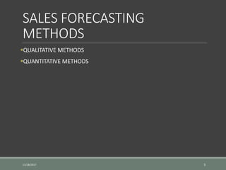SALES FORECASTING
METHODS
QUALITATIVE METHODS
QUANTITATIVE METHODS
11/18/2017 5
 
