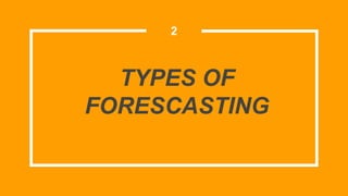 2
TYPES OF
FORESCASTING
 