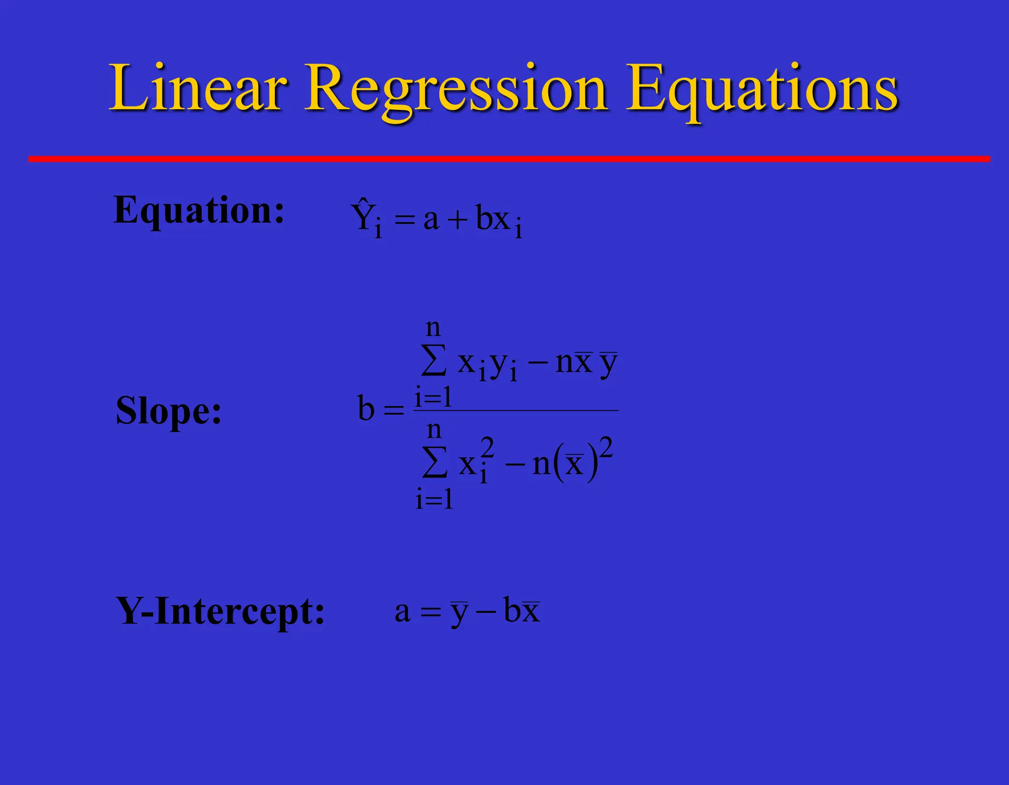 Linear Regression Equations
Equation: i
i bx
a
Ŷ +
=
Slope:
 


=

=




=
x
n
x
y
x
n
y
x
b
i
n
i
i
i
n
i
Y-Intercept: x
b
y
a 
=
 