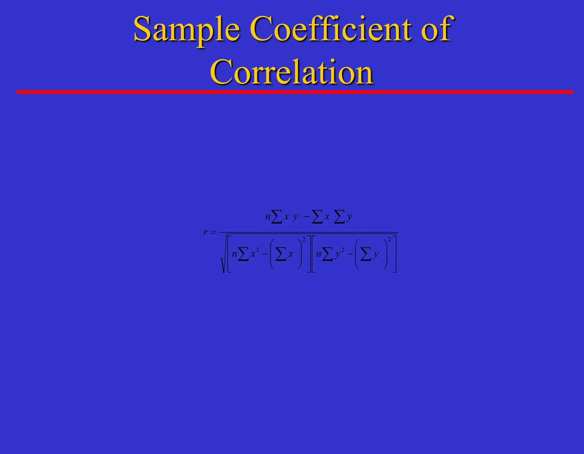 Sample Coefficient of
Correlation



































=
 
 
  
2
2
2
2
y
y
n
x
x
n
y
x
y
x
n
r
 