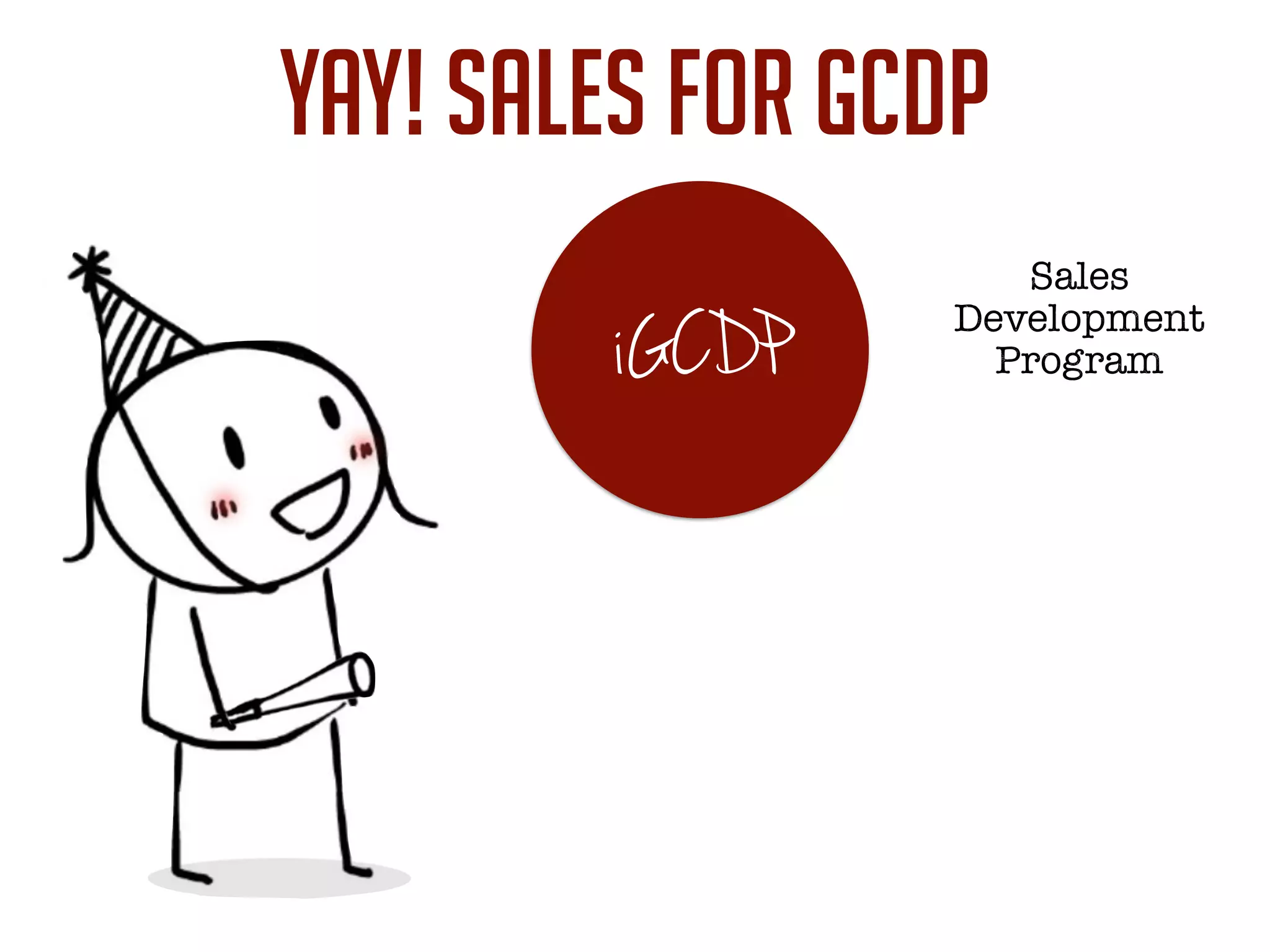 yay! sales for gcdp
iGCDP
Sales
Development
Program
 