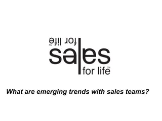 What are emerging trends with sales teams?
 