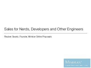 Sales for Nerds, Developers and Other Engineers 
MIMIRAN Online Proposals 
Reuben Swartz, Founder, Mimiran Online Proposals 
 