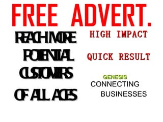 FREE  ADVERT. REACH MORE POTENTIAL CUSTOMERS  OF ALL AGES HIGH IMPACT QUICK RESULT GENESIS   CONNECTING  BUSINESSES 