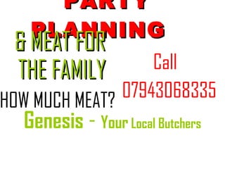 PARTY PLANNING  & MEAT FOR THE FAMILY HOW MUCH MEAT? Call  07943068335 Genesis  -  Your  Local Butchers 