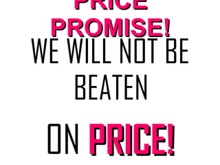 PRICE PROMISE! WE WILL NOT BE BEATEN  ON  PRICE! 