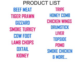 PRODUCT LIST BEEF MEAT TIGER PRAWN GIZZARD SMOKE TURKEY COW FOOT LAMB CHOPS OXTAIL KIDNEY TRIPE HONEY COMB CHICKEN WINGS   DRUMSTICK LIVER TOPSIDE POMO SMOKE CHICKEN & MORE… 