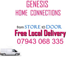 GENESIS  HOME  CONNECTIONS from   STORE   tO  DOOR   Free Local Delivery   07943 068 335 