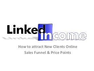 How to attract New Clients Online
  Sales Funnel & Price Points
 