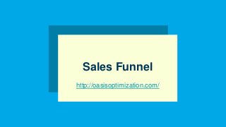Sales Funnel
http://oasisoptimization.com/
 