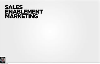 SALES
ENABLEMENT
MARKETING
Sunday, August 25, 13
 
