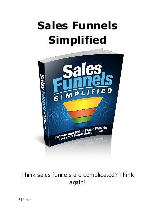1 | P a g e
Sales Funnels
Simplified
Think sales funnels are complicated? Think
again!
 