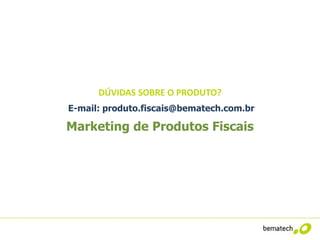 DÚVIDAS SOBRE O PRODUTO?
E-mail: produto.fiscais@bematech.com.br

Marketing de Produtos Fiscais
 