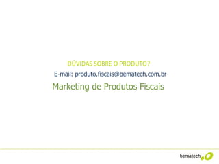 DÚVIDAS SOBRE O PRODUTO?
E-mail: produto.fiscais@bematech.com.br

Marketing de Produtos Fiscais
 