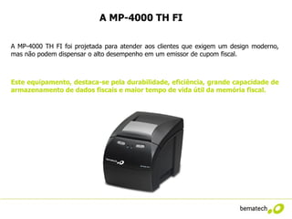 A MP-4000 TH FI

A MP-4000 TH FI foi projetada para atender aos clientes que exigem um design moderno,
mas não podem dispensar o alto desempenho em um emissor de cupom fiscal.



Este equipamento, destaca-se pela durabilidade, eficiência, grande capacidade de
armazenamento de dados fiscais e maior tempo de vida útil da memória fiscal.
 