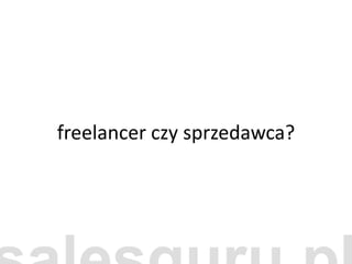 freelancer czy sprzedawca?
 