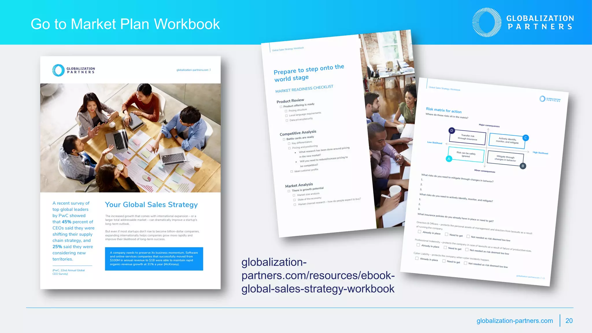 globalization-partners.com 20
Go to Market Plan Workbook
globalization-
partners.com/resources/ebook-
global-sales-strategy-workbook
 