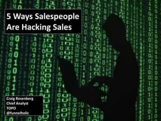 5 Ways Salespeople 
Are Hacking Sales 
Craig Rosenberg 
Chief Analyst 
TOPO 
@funnelholic 
 