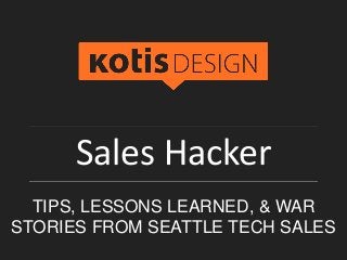 Sales Hacker
TIPS, LESSONS LEARNED, & WAR
STORIES FROM SEATTLE TECH SALES
 