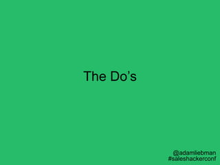 The Do’s
@adamliebman
#saleshackerconf
 