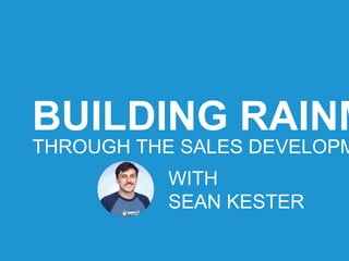 BUILDING RAINMAKERS
THROUGH THE SALES DEVELOPMENT PROCESS
WITH
SEAN KESTER
 