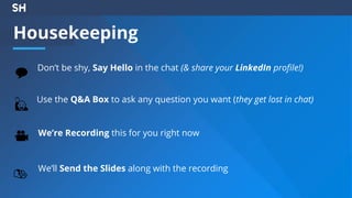 Use the Q&A Box to ask any question you want (they get lost in chat)
Don’t be shy, Say Hello in the chat (& share your LinkedIn profile!)
We’re Recording this for you right now
Housekeeping
We’ll Send the Slides along with the recording
📬
🎥
💬
🙋
 