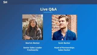 Live Q&A
Marivic Becker
Senior Sales Leader
Freshworks
Scott Barker
Head of Partnerships
Sales Hacker
 