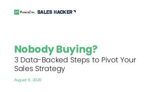 Nobody Buying?
3 Data-Backed Steps to Pivot Your
Sales Strategy
August 6, 2020
 