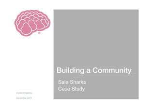 Building a Community!
 Sale Sharks"
 Case Study"
mycleveragency"
"
December 2011"
 