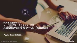 Appier Japan株式会社
D2C単品通販サイト・
リードジェネレーションサイト向け
AI活⽤Web接客ツール「AiDeal」
© Appier Inc. All rights reserved.
 