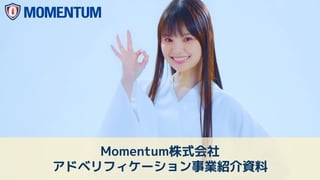 Momentum株式会社
アドベリフィケーション事業紹介資料
 