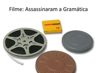 Filme: Assassinaram a Gramática
 